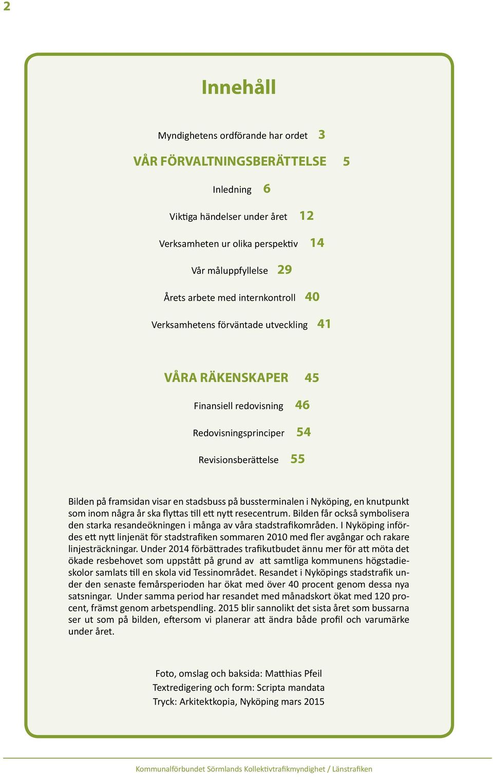 bussterminalen i Nyköping, en knutpunkt som inom några år ska flyttas till ett nytt resecentrum. Bilden får också symbolisera den starka resandeökningen i många av våra stadstrafikområden.