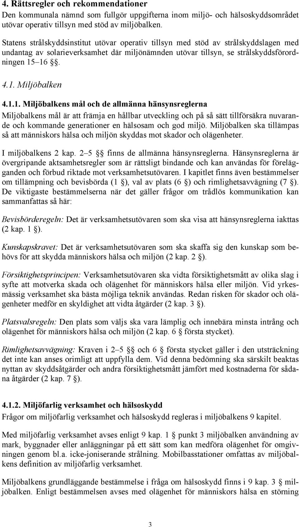 1.1. Miljöbalkens mål och de allmänna hänsynsreglerna Miljöbalkens mål är att främja en hållbar utveckling och på så sätt tillförsäkra nuvarande och kommande generationer en hälsosam och god miljö.