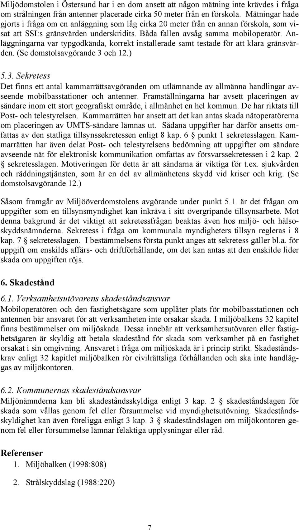 Anläggningarna var typgodkända, korrekt installerade samt testade för att klara gränsvärden. (Se domstolsavgörande 3 