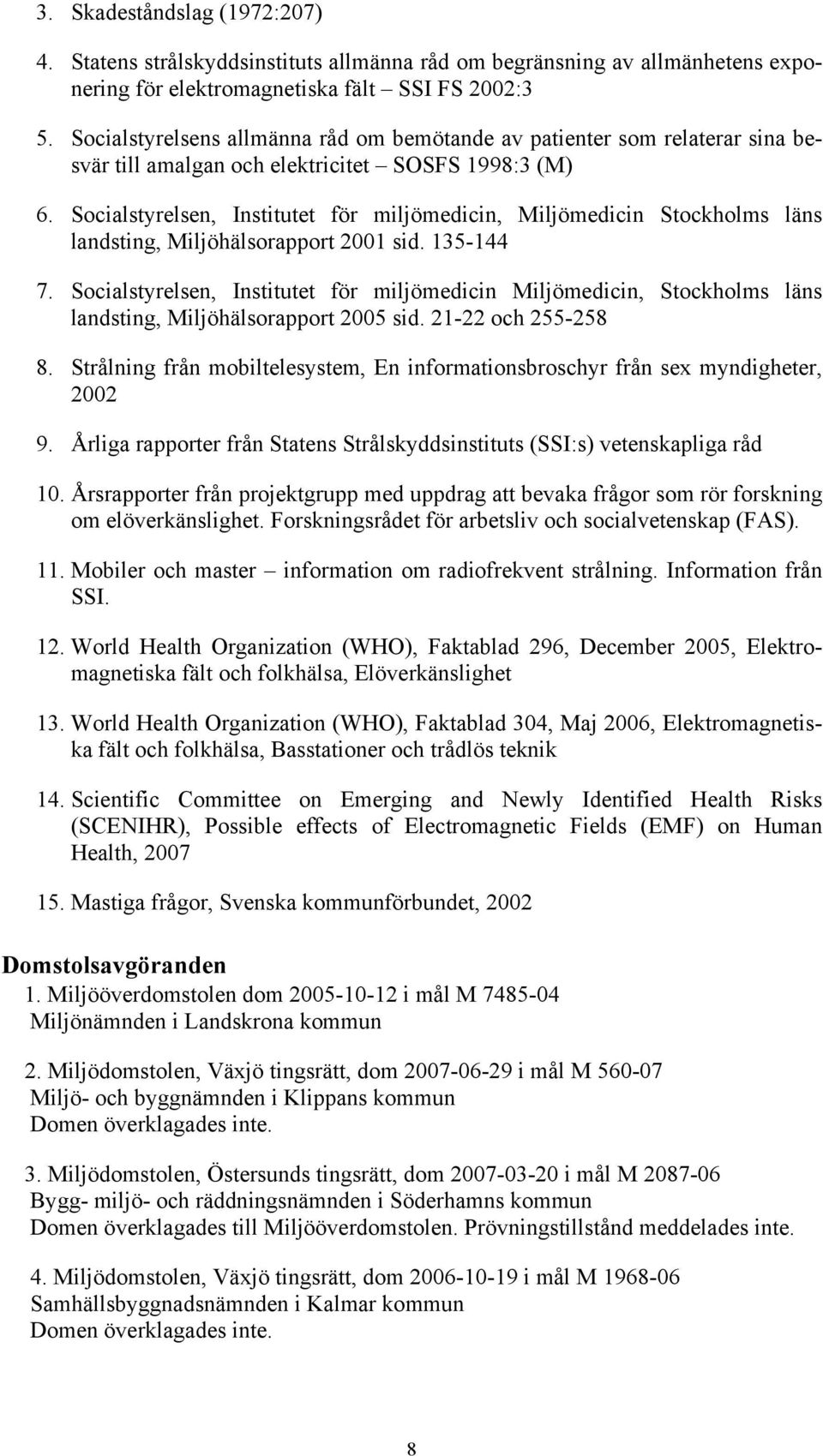 Socialstyrelsen, Institutet för miljömedicin, Miljömedicin Stockholms läns landsting, Miljöhälsorapport 2001 sid. 135-144 7.