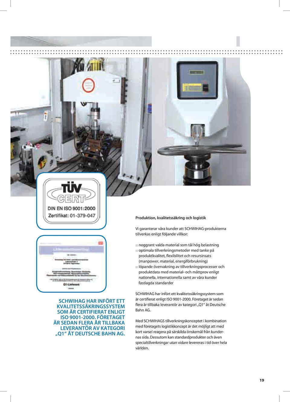 energiförbrukning) :: löpande övervakning av tillverkningsprocesser och produktdata med material- och måttprov enligt nationella, internationella samt av våra kunder fastlagda standarder schwihag har