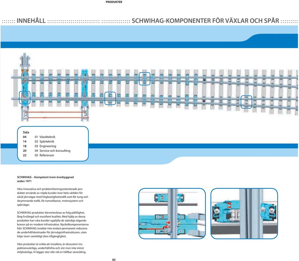 höghastighetstrafik som för tung och skrymmande trafik, för tunnelbanor, metrosystem och spårvägar. Schwihag-produkter kännetecknas av hög pålitlighet, lång livslängd och excellent kvalitet.