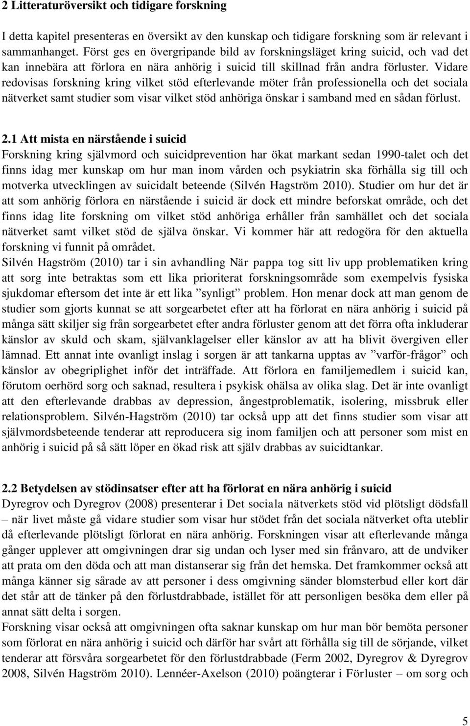 Vidare redovisas forskning kring vilket stöd efterlevande möter från professionella och det sociala nätverket samt studier som visar vilket stöd anhöriga önskar i samband med en sådan förlust. 2.