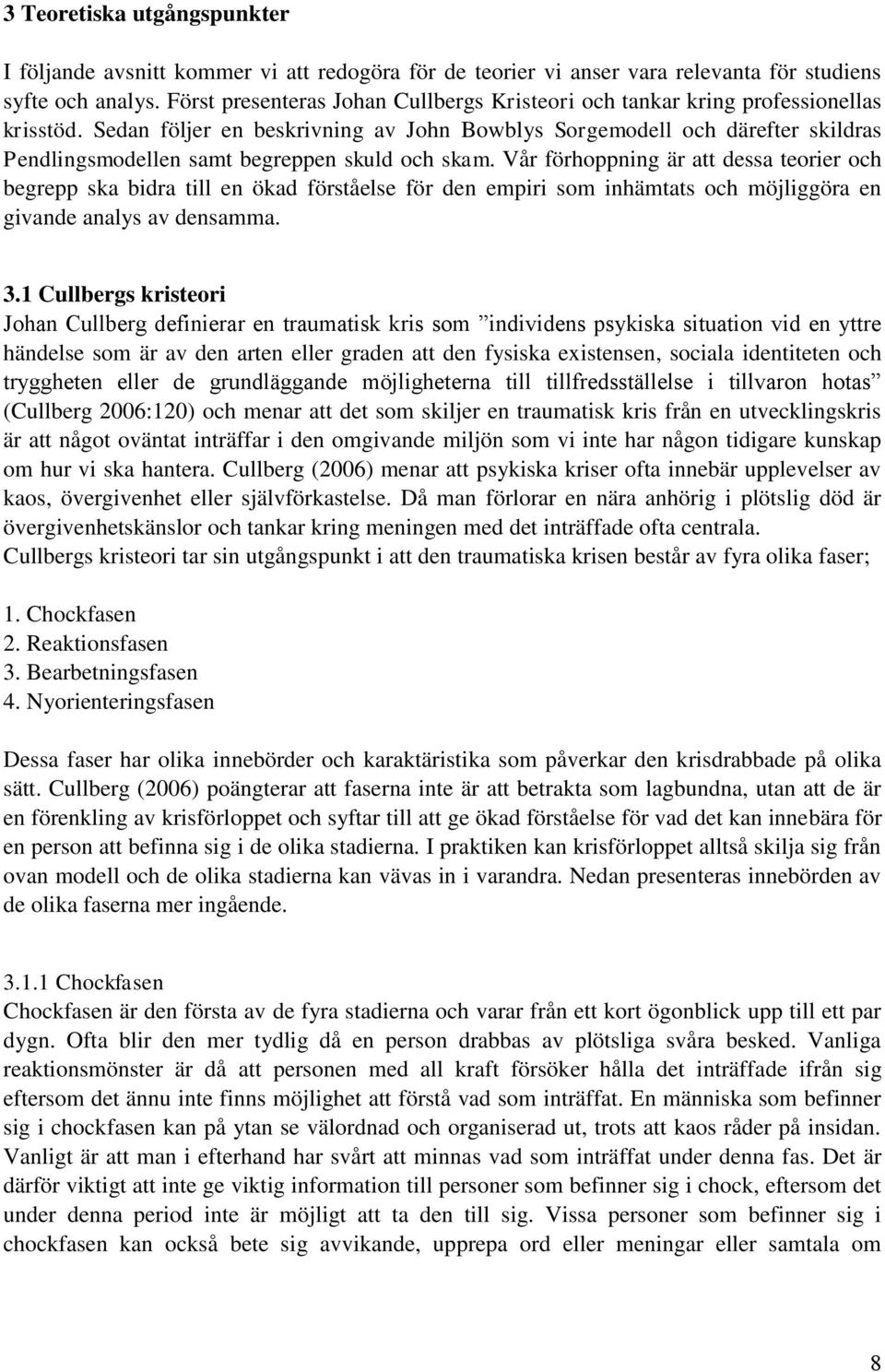 Sedan följer en beskrivning av John Bowblys Sorgemodell och därefter skildras Pendlingsmodellen samt begreppen skuld och skam.