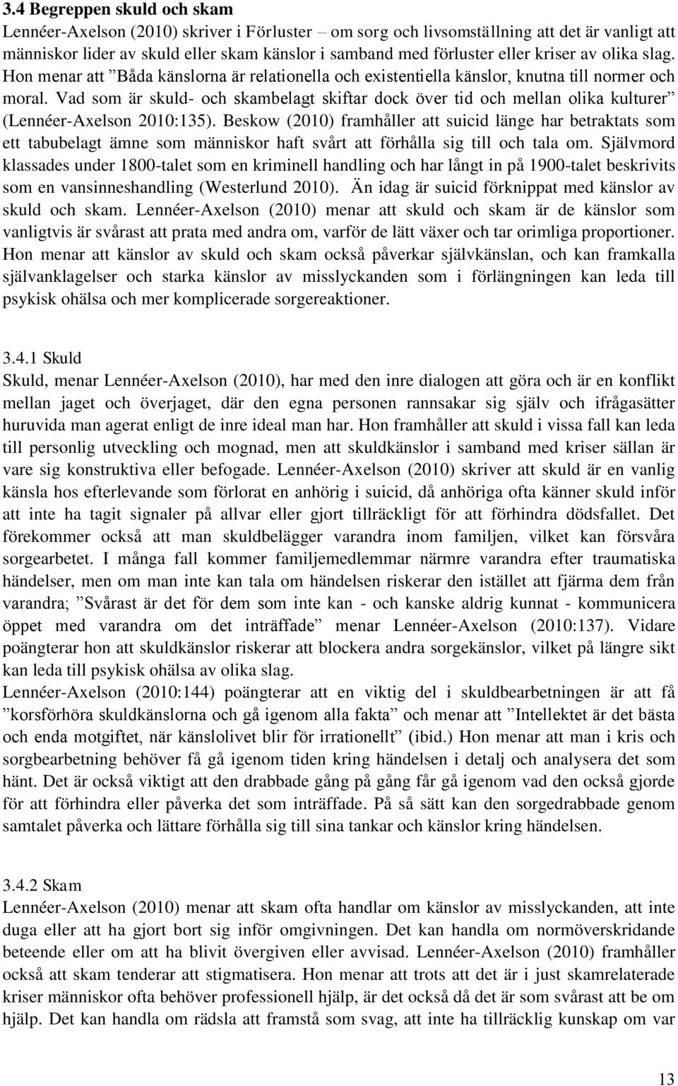 Vad som är skuld- och skambelagt skiftar dock över tid och mellan olika kulturer (Lennéer-Axelson 2010:135).