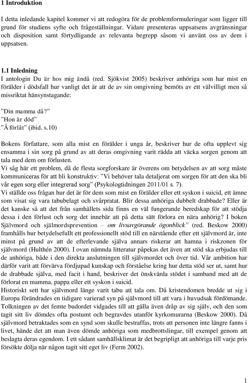 Sjökvist 2005) beskriver anhöriga som har mist en förälder i dödsfall hur vanligt det är att de av sin omgivning bemöts av ett välvilligt men så missriktat hänsynstagande: Din mamma då?