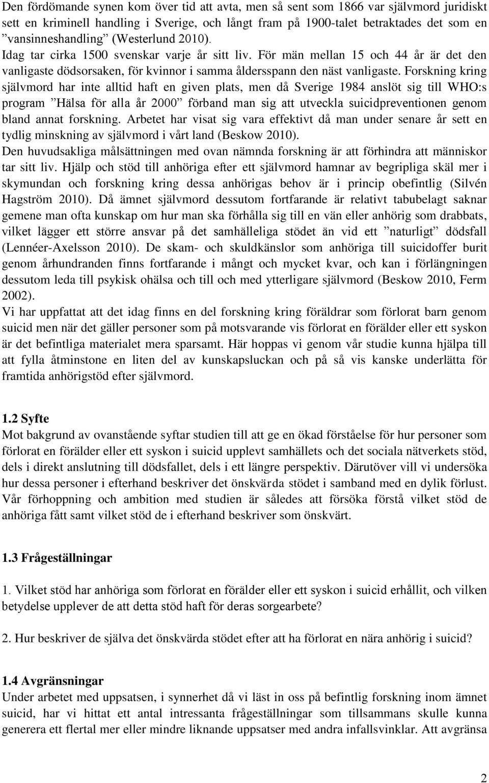 Forskning kring självmord har inte alltid haft en given plats, men då Sverige 1984 anslöt sig till WHO:s program Hälsa för alla år 2000 förband man sig att utveckla suicidpreventionen genom bland