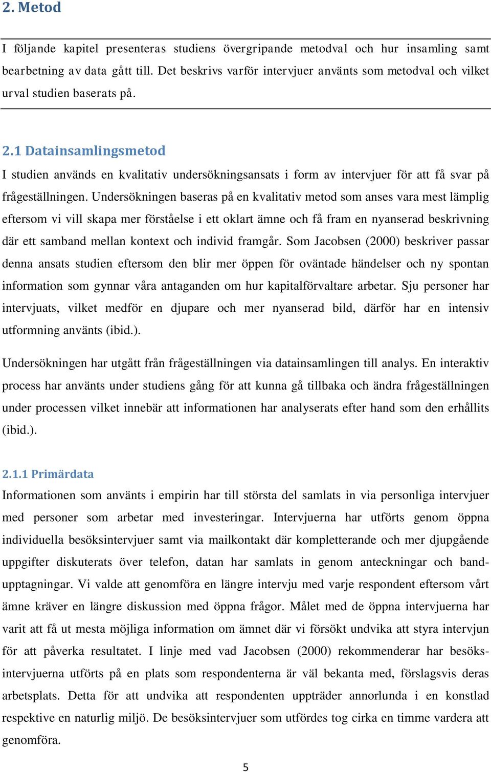1 Datainsamlingsmetod I studien används en kvalitativ undersökningsansats i form av intervjuer för att få svar på frågeställningen.