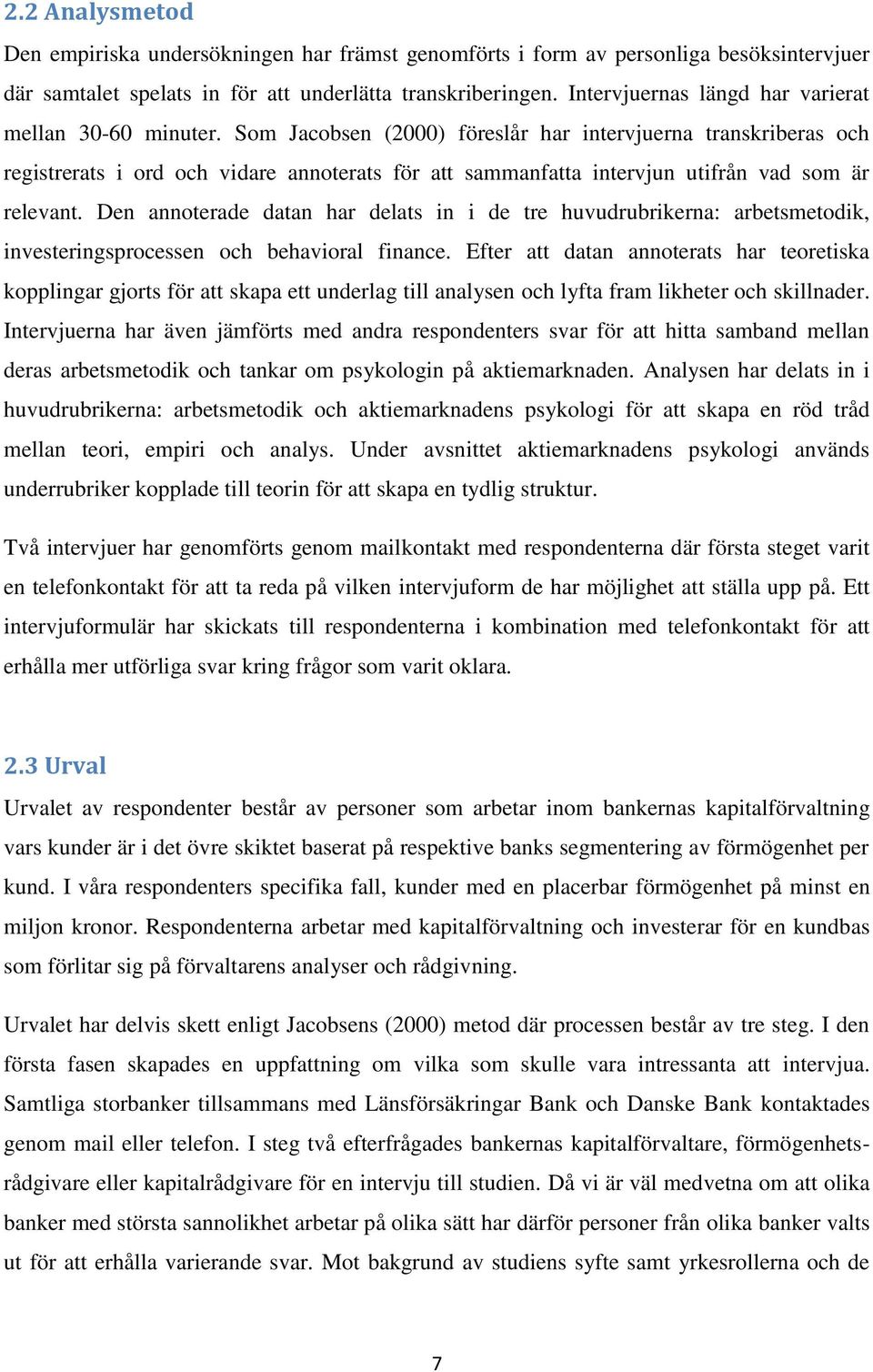 Som Jacobsen (2000) föreslår har intervjuerna transkriberas och registrerats i ord och vidare annoterats för att sammanfatta intervjun utifrån vad som är relevant.