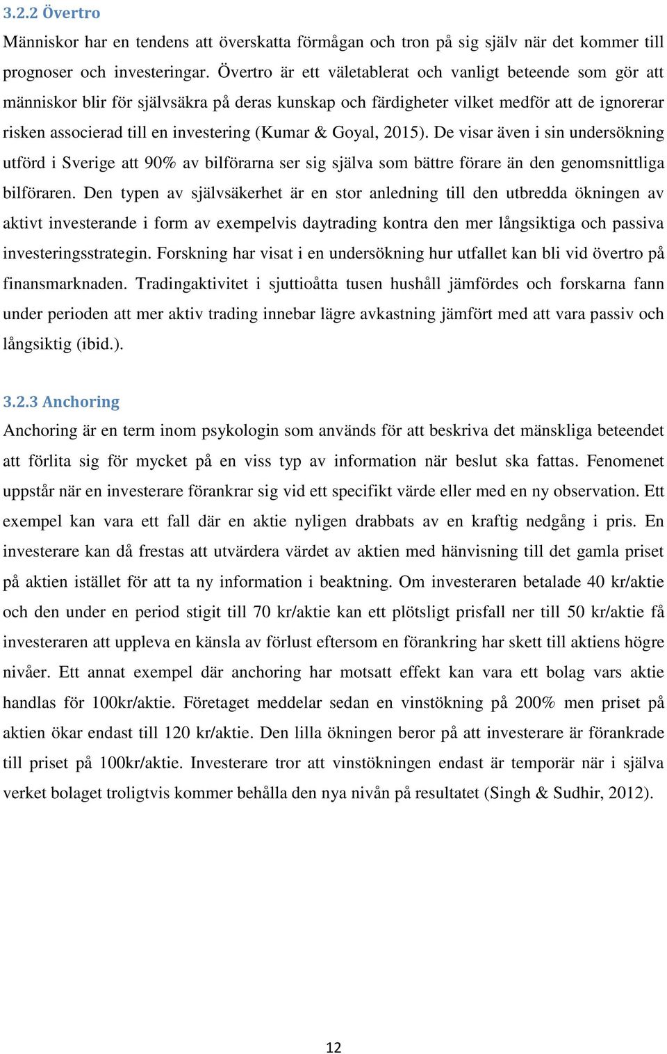 & Goyal, 2015). De visar även i sin undersökning utförd i Sverige att 90% av bilförarna ser sig själva som bättre förare än den genomsnittliga bilföraren.