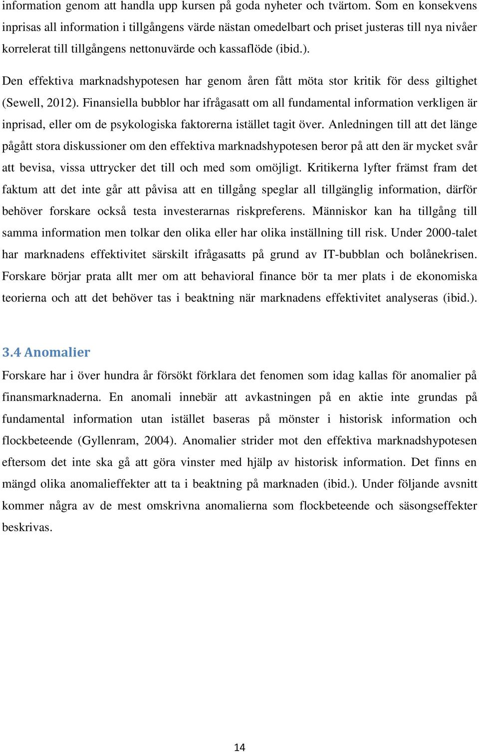 Den effektiva marknadshypotesen har genom åren fått möta stor kritik för dess giltighet (Sewell, 2012).