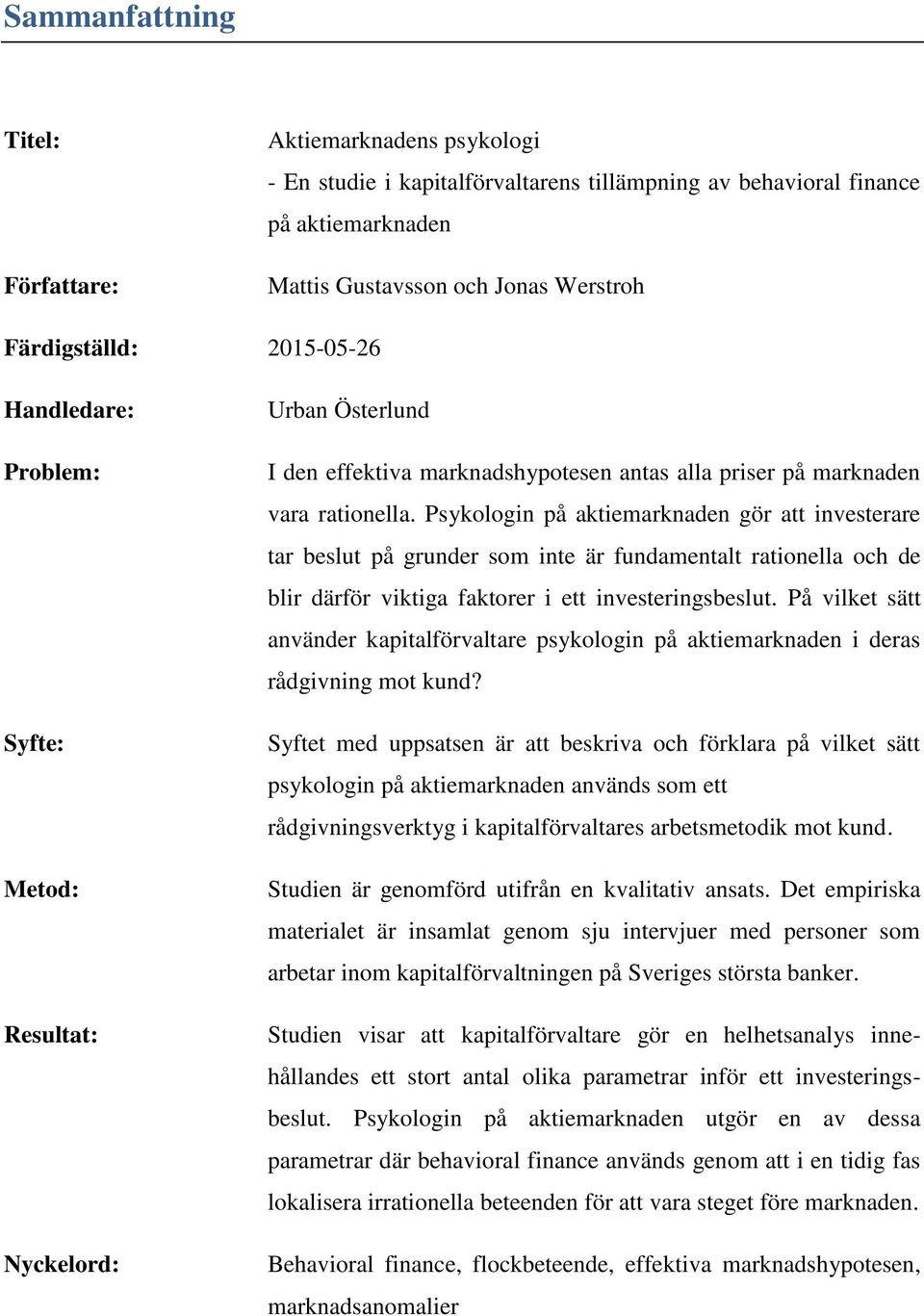 Psykologin på aktiemarknaden gör att investerare tar beslut på grunder som inte är fundamentalt rationella och de blir därför viktiga faktorer i ett investeringsbeslut.