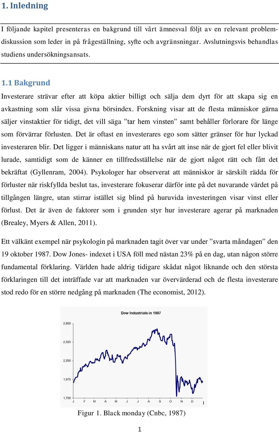 Forskning visar att de flesta människor gärna säljer vinstaktier för tidigt, det vill säga tar hem vinsten samt behåller förlorare för länge som förvärrar förlusten.