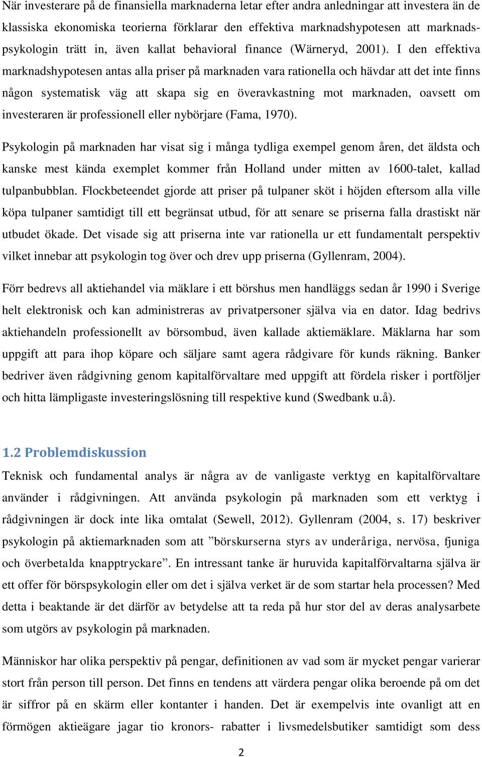 I den effektiva marknadshypotesen antas alla priser på marknaden vara rationella och hävdar att det inte finns någon systematisk väg att skapa sig en överavkastning mot marknaden, oavsett om