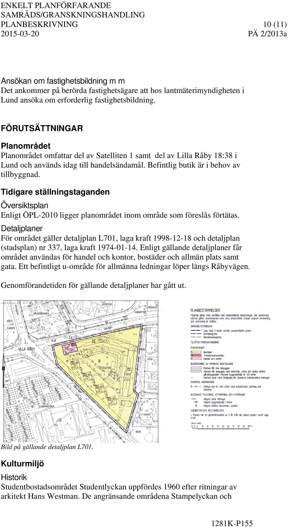 Tidigare ställningstaganden Översiktsplan Enligt ÖPL-2010 ligger planområdet inom område som föreslås förtätas.