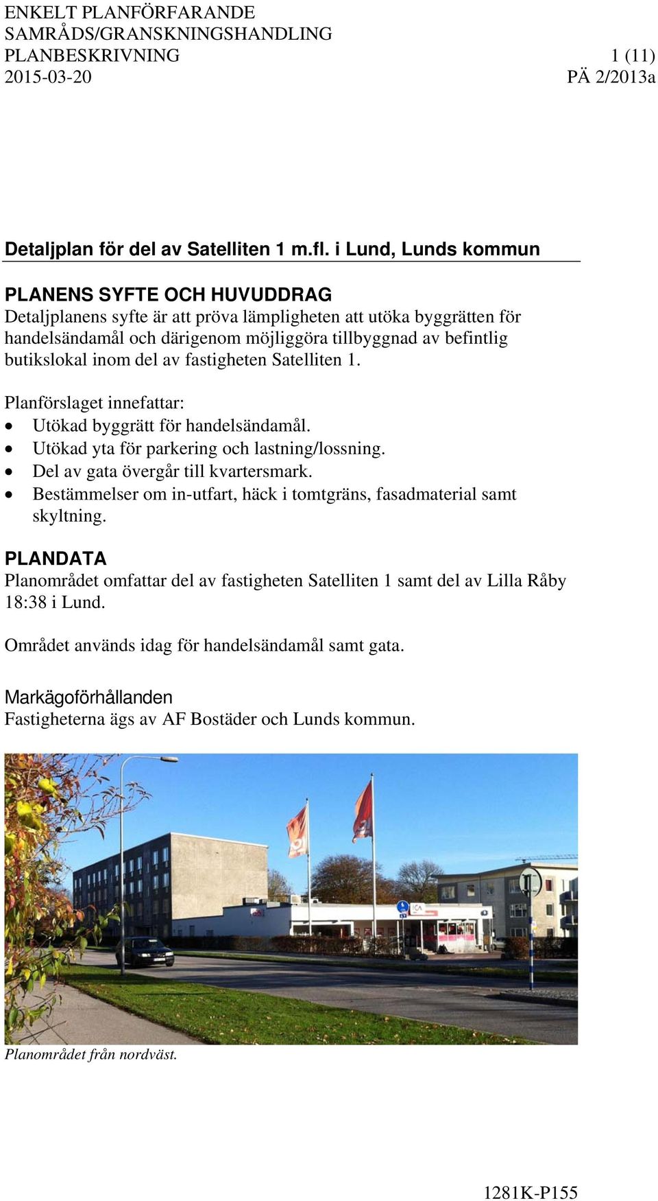 butikslokal inom del av fastigheten Satelliten 1. Planförslaget innefattar: Utökad byggrätt för handelsändamål. Utökad yta för parkering och lastning/lossning.