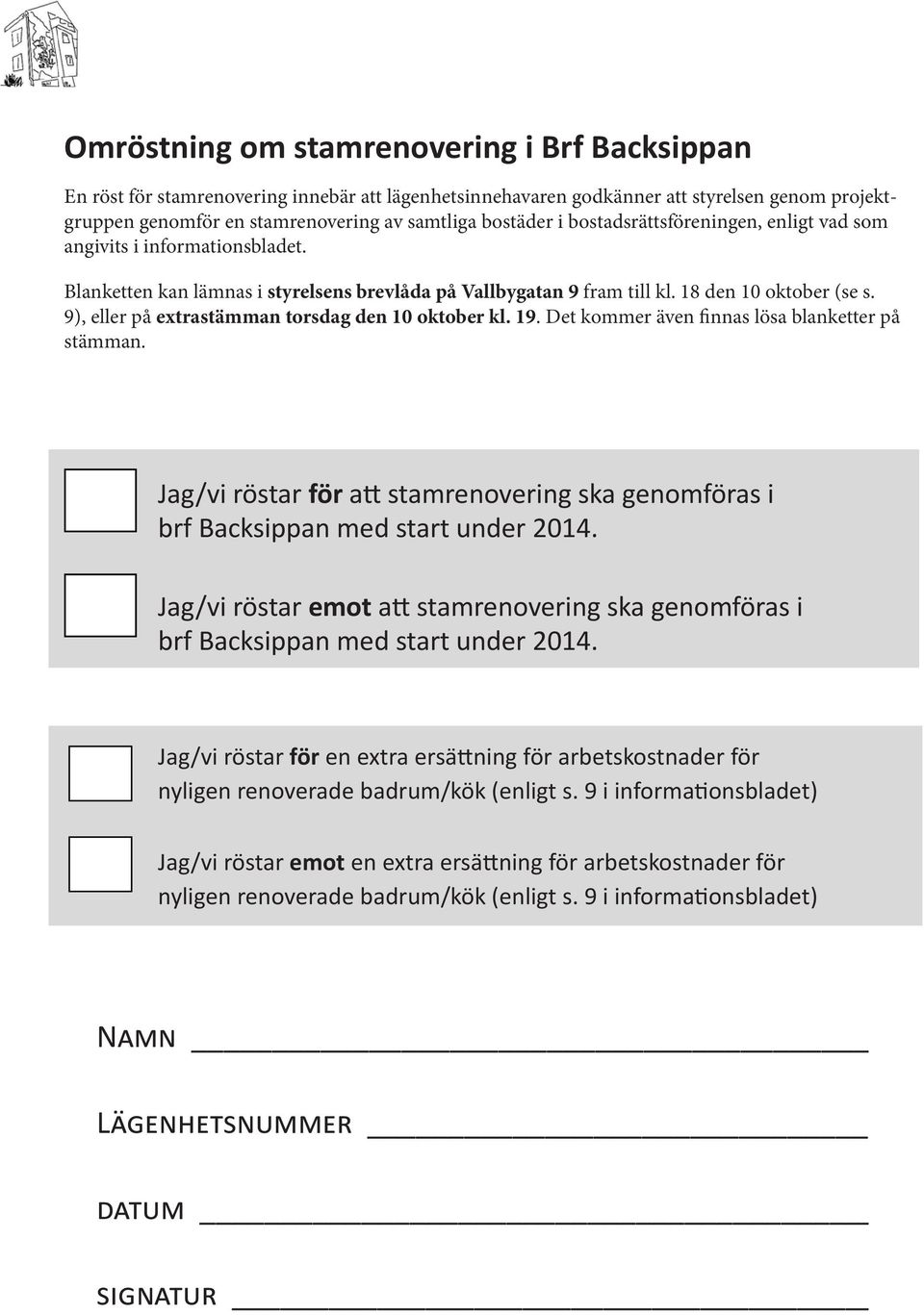 9), eller på extrastämman torsdag den 10 oktober kl. 19. Det kommer även finnas lösa blanketter på stämman. Jag/vi röstar för att stamrenovering ska genomföras i brf Backsippan med start under 2014.