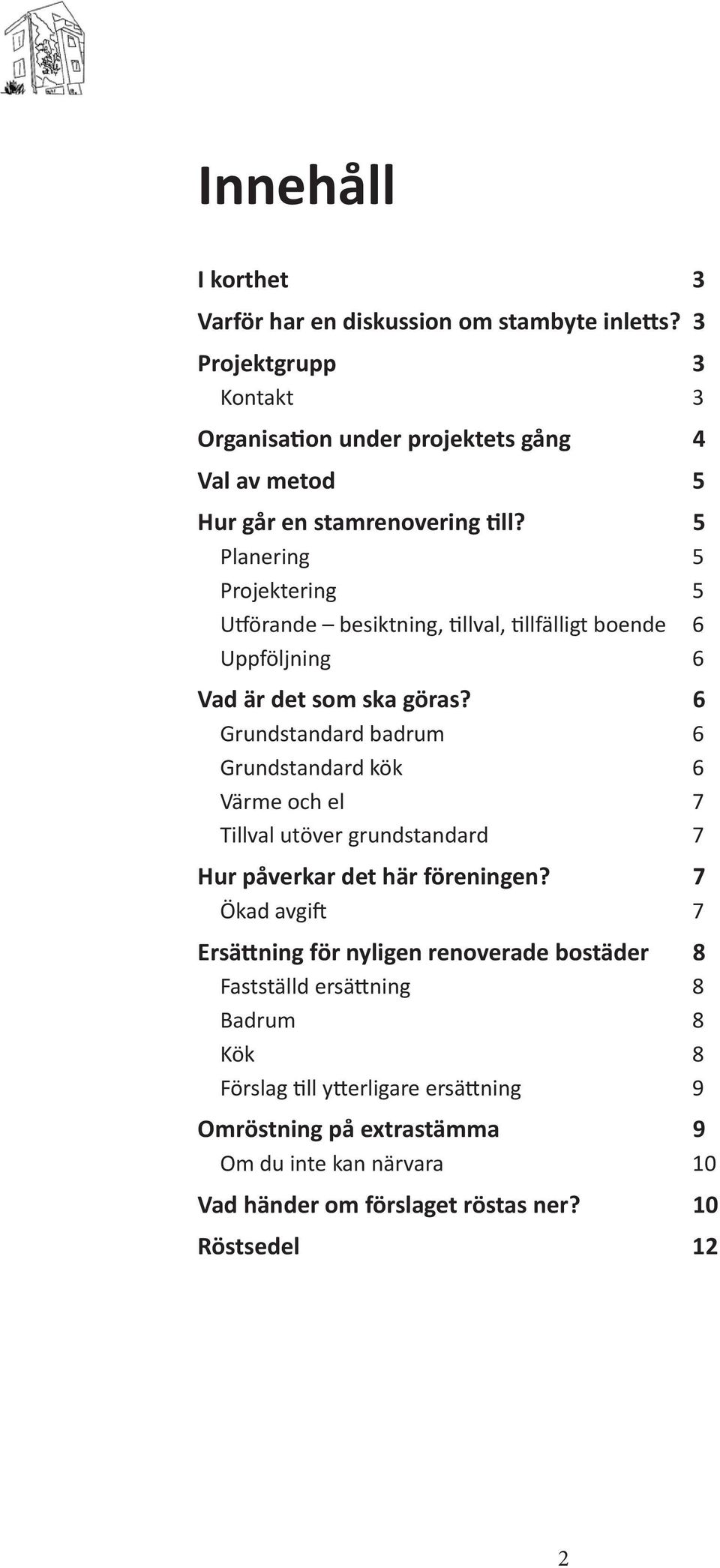 5 Planering 5 Projektering 5 Utförande besiktning, tillval, tillfälligt boende 6 Uppföljning 6 Vad är det som ska göras?