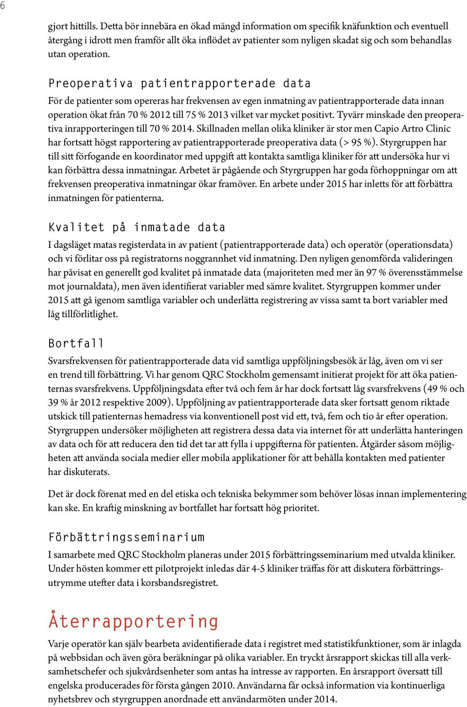 Preoperativa patientrapporterade data För de patienter som opereras har frekvensen av egen inmatning av patientrapporterade data innan operation ökat från 70 % 2012 till 75 % 2013 vilket var mycket