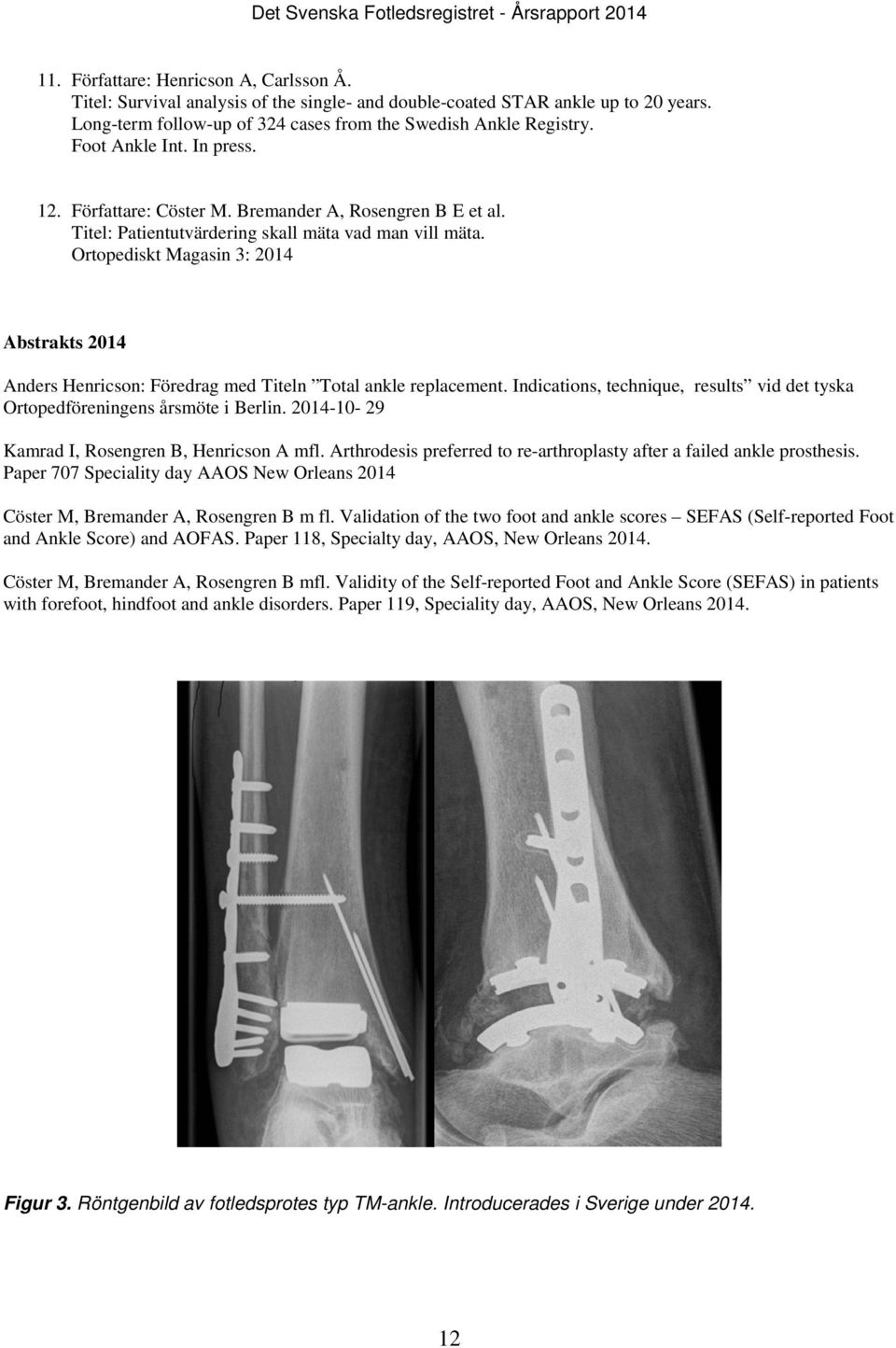 Ortopediskt Magasin 3: 2014 Abstrakts 2014 Anders Henricson: Föredrag med Titeln Total ankle replacement. Indications, technique, results vid det tyska Ortopedföreningens årsmöte i Berlin.