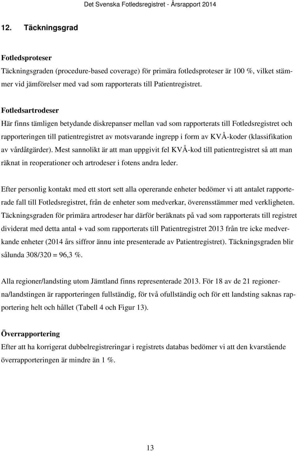 (klassifikation av vårdåtgärder). Mest sannolikt är att man uppgivit fel KVÅ-kod till patientregistret så att man räknat in reoperationer och artrodeser i fotens andra leder.