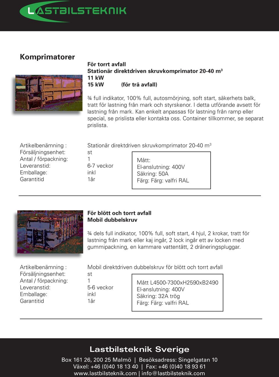 Stationär direktdriven skruvkomprimator 20-40 m 3 Mått: 6-7 veckor El-anslutning: 400V Säkring: 50A Färg: Färg: valfri RAL För blött och torrt avfall Mobil dubbelskruv ¾ dels full indikator, 00%