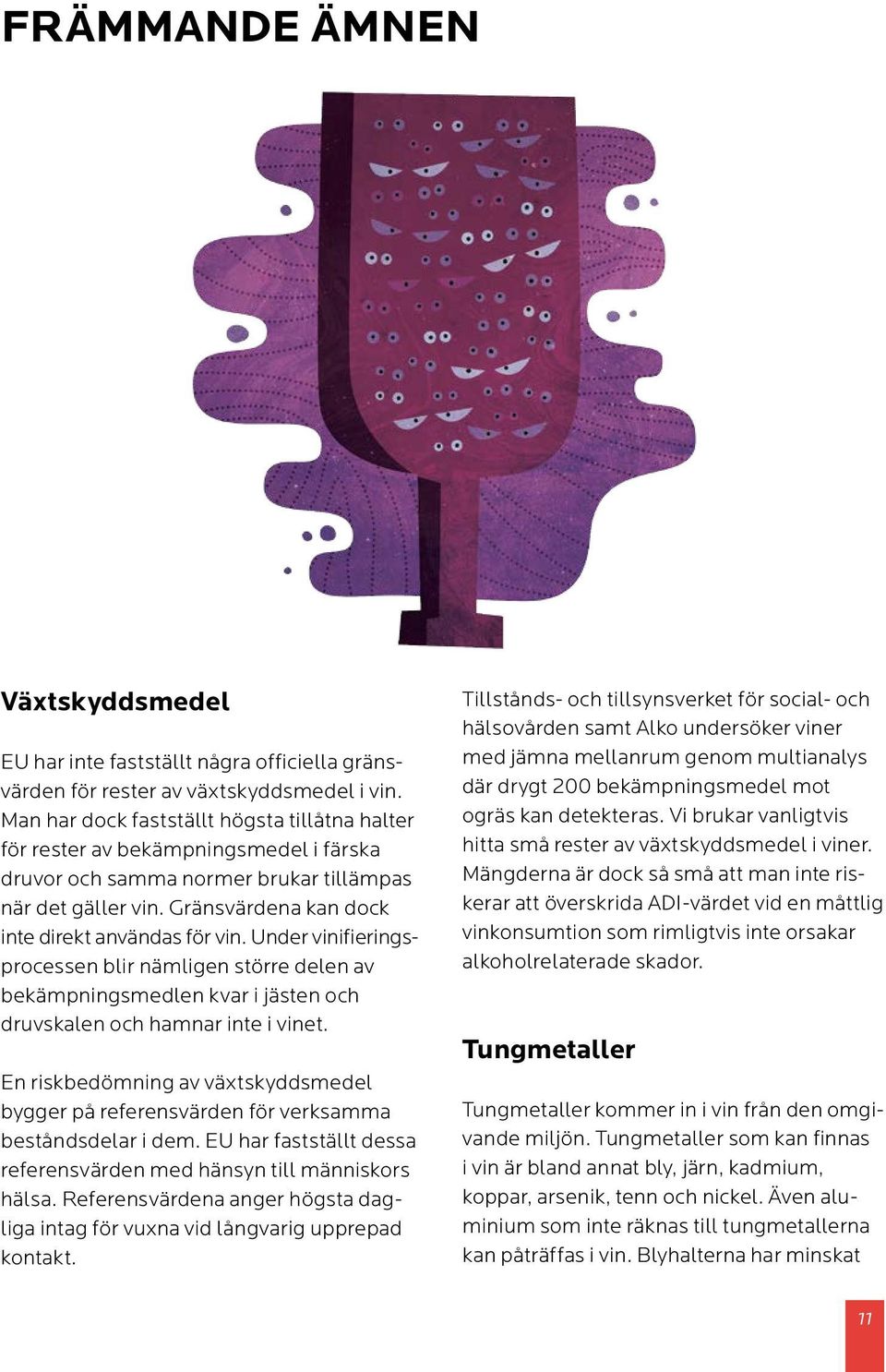 Under vinifieringsprocessen blir nämligen större delen av bekämpningsmedlen kvar i jästen och druvskalen och hamnar inte i vinet.