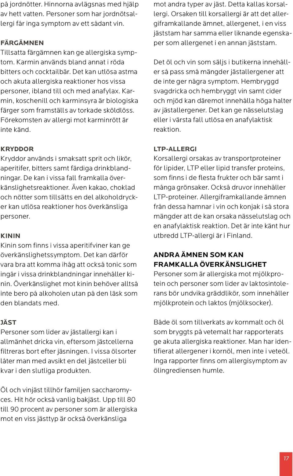 Karmin, koschenill och karminsyra är biologiska färger som framställs av torkade sköldlöss. Förekomsten av allergi mot karminrött är inte känd.