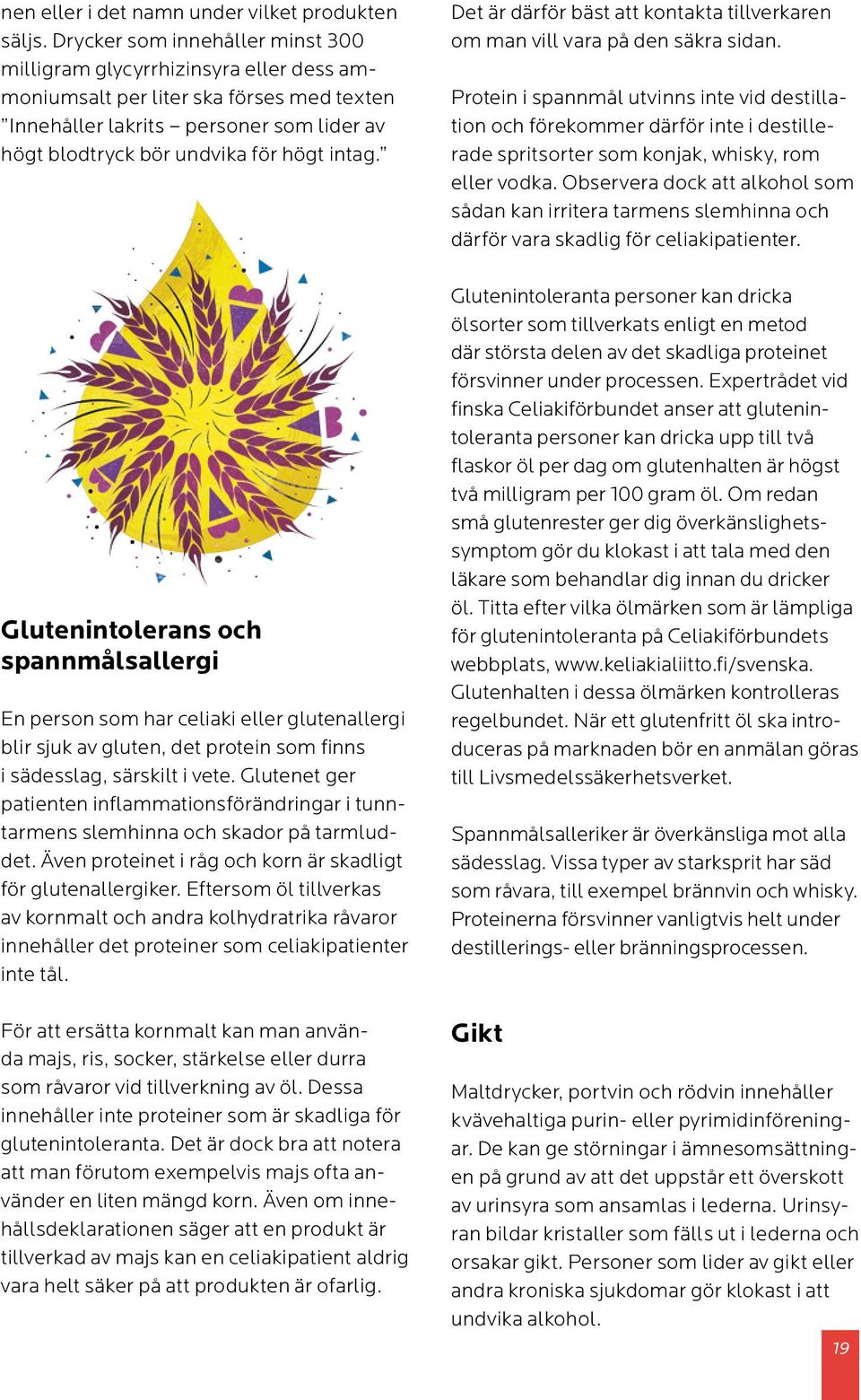 Glutenintolerans och spannmålsallergi En person som har celiaki eller glutenallergi blir sjuk av gluten, det protein som finns i sädesslag, särskilt i vete.