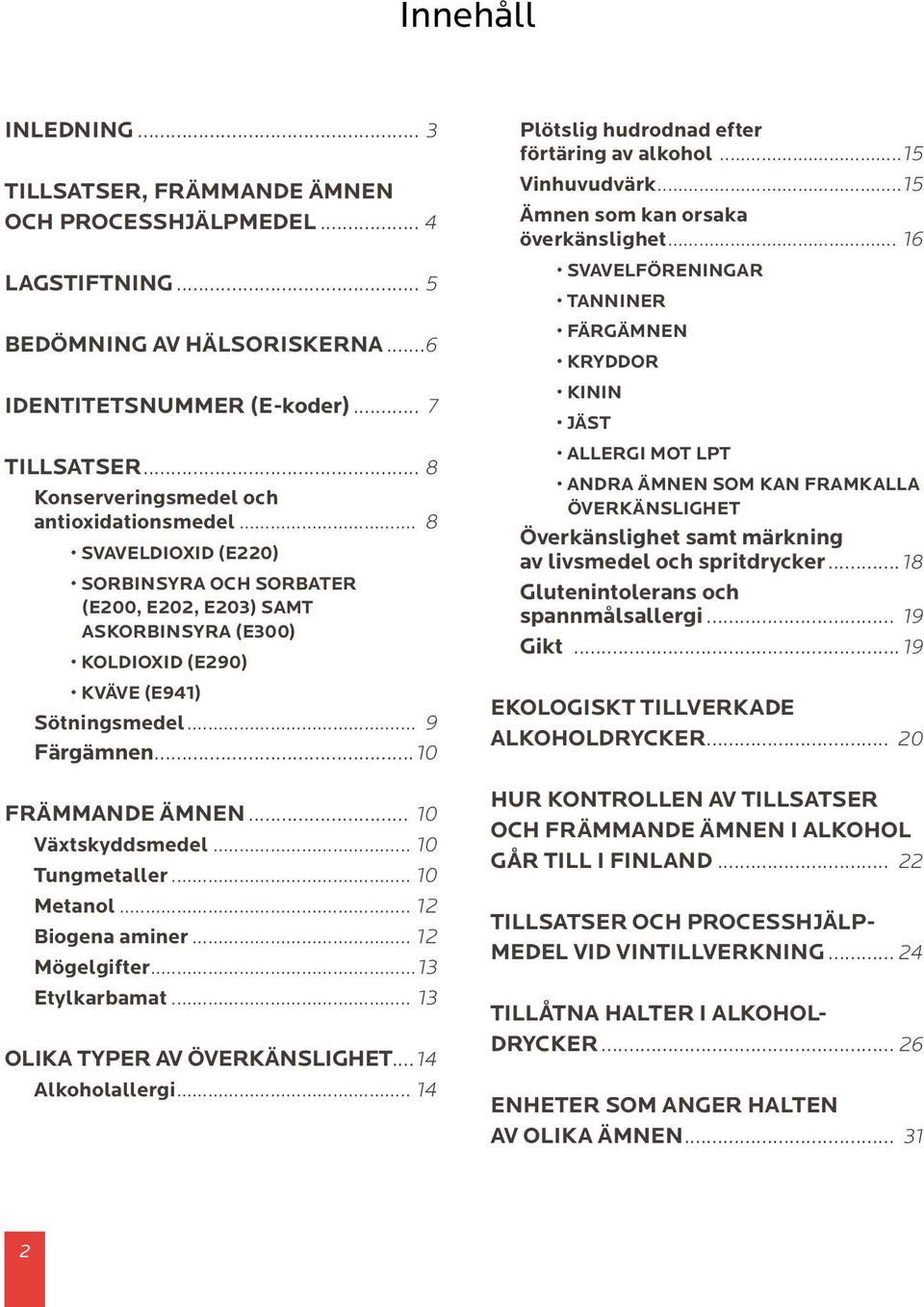 .. 10 FRÄMMANDE ÄMNEN... 10 Växtskyddsmedel... 10 Tungmetaller... 10 Metanol... 12 Biogena aminer... 12 Mögelgifter...13 Etylkarbamat... 13 OLIKA TYPER AV ÖVERKÄNSLIGHET... 14 Alkoholallergi.