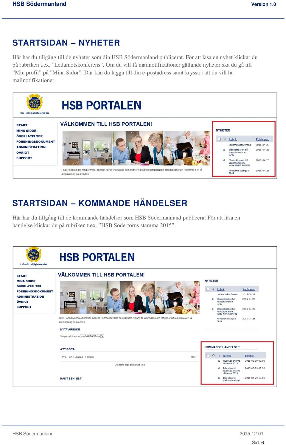 Om du vill få mailnotifikationer gällande nyheter ska du gå till Min profil på Mina Sidor.