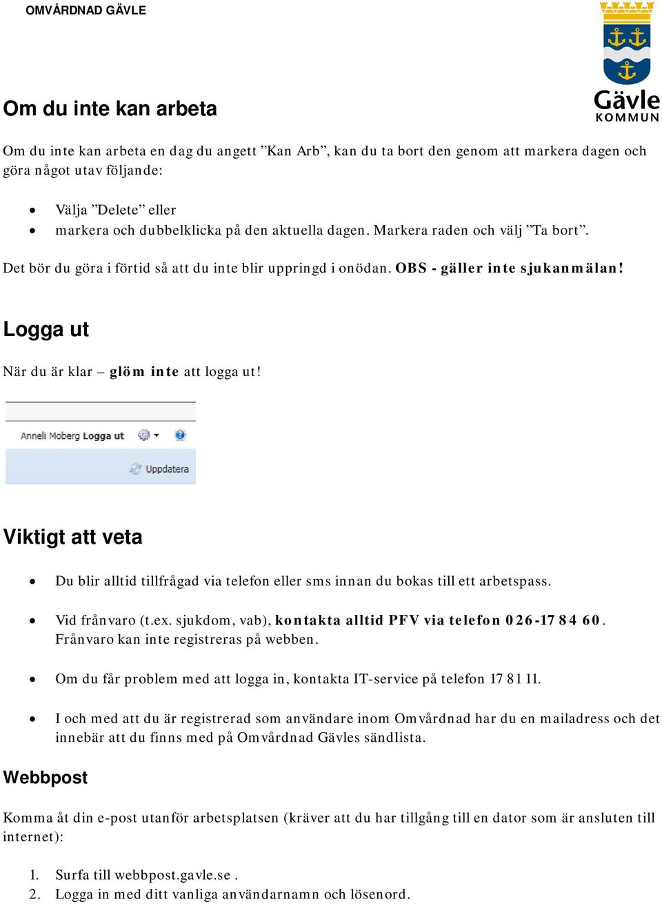 Viktigt att veta Du blir alltid tillfrågad via telefon eller sms innan du bokas till ett arbetspass. Vid frånvaro (t.ex. sjukdom, vab), kontakta alltid PFV via telefon 026-17 84 60.