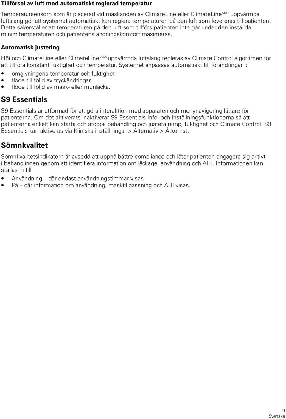 Detta säkerställer att temperaturen på den luft som tillförs patienten inte går under den inställda minimitemperaturen och patientens andningskomfort maximeras.