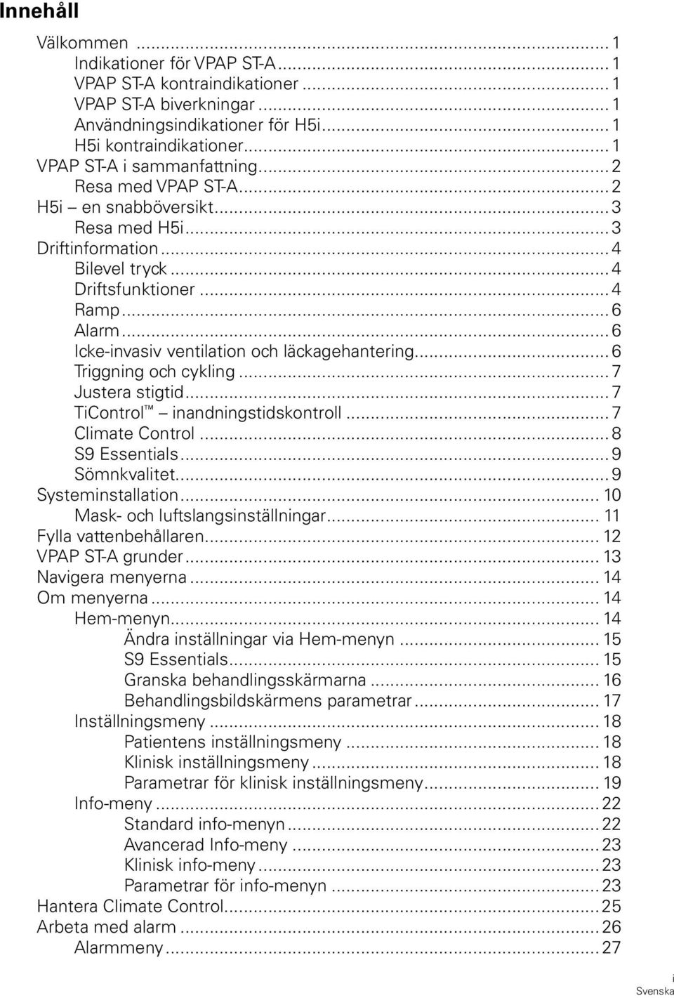 .. 6 Icke-invasiv ventilation och läckagehantering... 6 Triggning och cykling... 7 Justera stigtid... 7 TiControl inandningstidskontroll... 7 Climate Control... 8 S9 Essentials... 9 Sömnkvalitet.