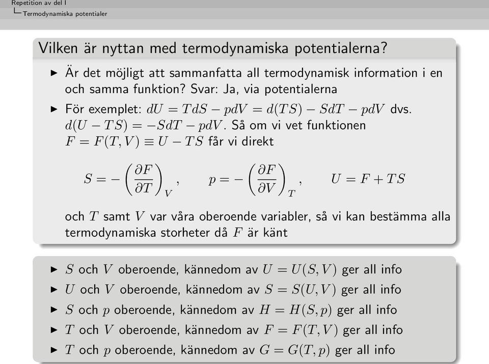 Så om vi vet funktionen F = F (T, V ) U T S får vi direkt S = ( F T ) V, p = ( F V ) T, U = F + T S och T samt V var våra oberoende variabler, så vi kan bestämma alla termodynamiska