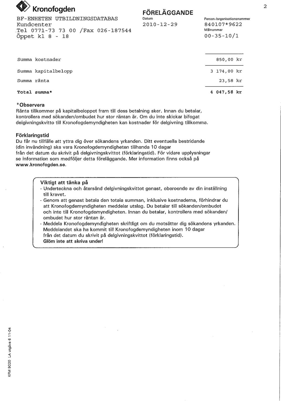 Innan du betalar, kontrollera med sökanden/ombudet hur stor räntan är. Om du inte skickar bifogat delgivningskvitto till Kronofogdemyndigheten kan kostnader för delgivning tillkomma.