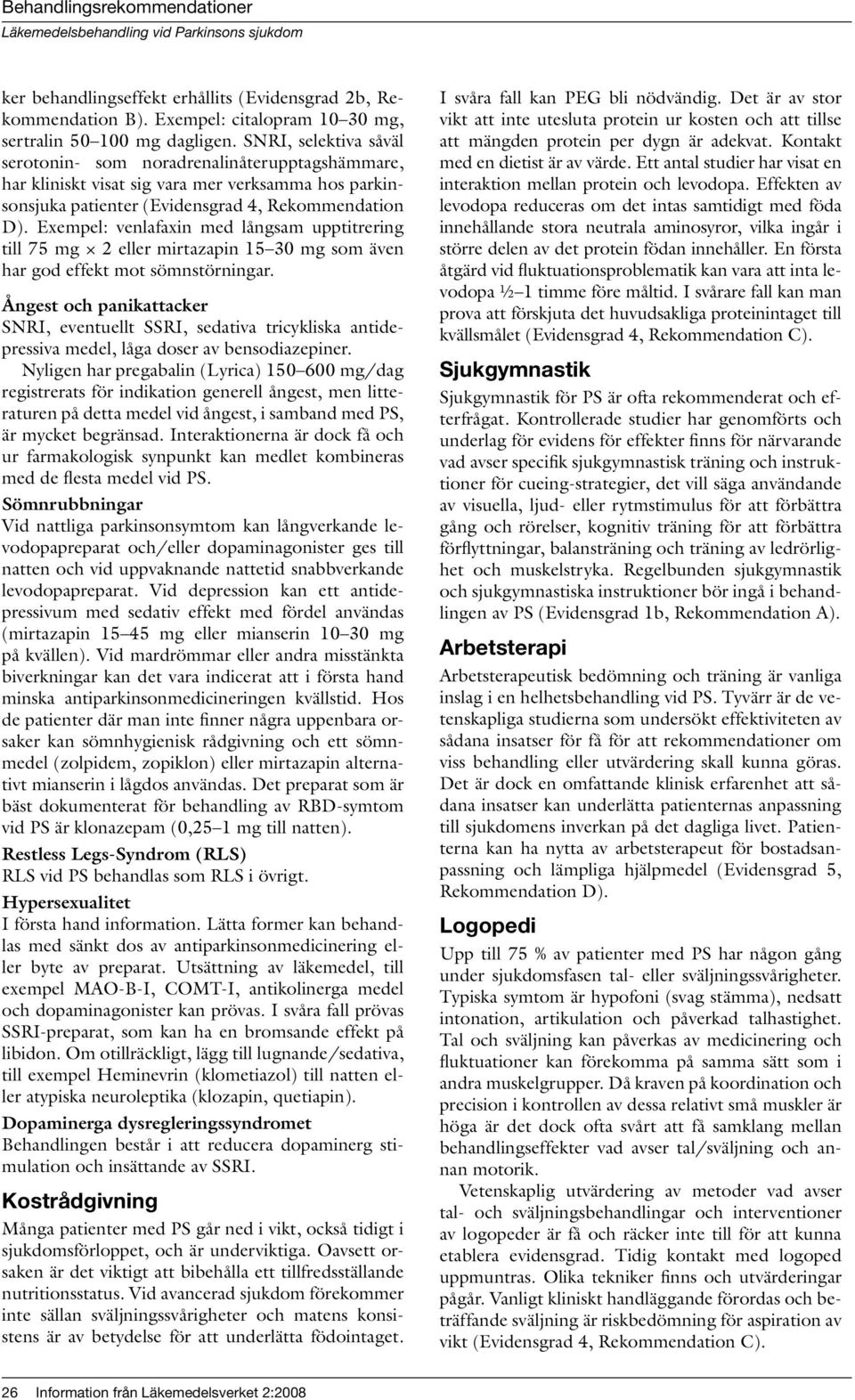 Exempel: venlafaxin med långsam upptitrering till 75 mg 2 eller mirtazapin 15 30 mg som även har god effekt mot sömnstörningar.