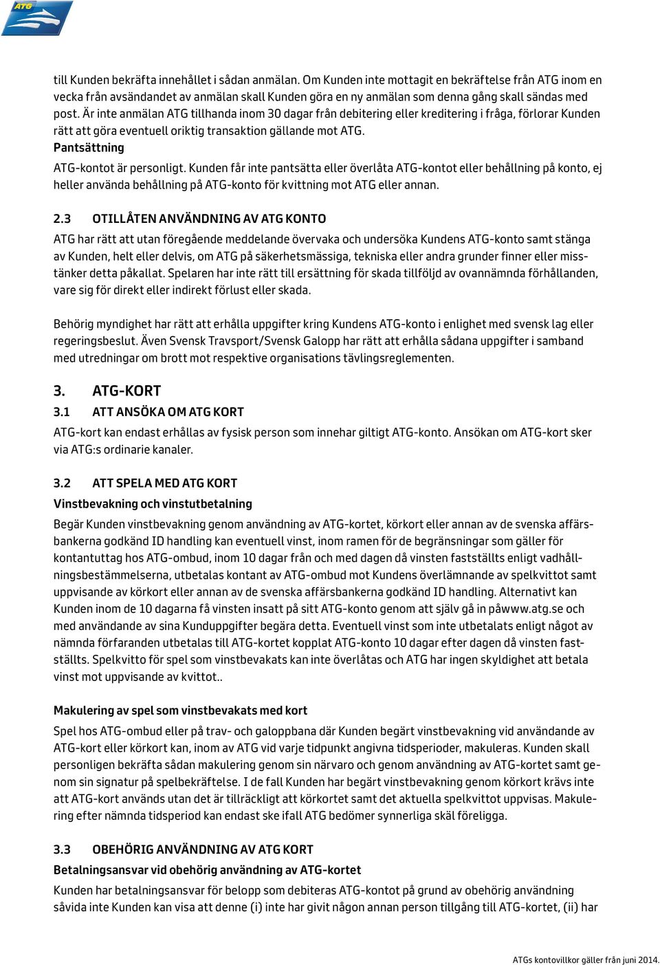 Är inte anmälan ATG tillhanda inom 30 dagar från debitering eller kreditering i fråga, förlorar Kunden rätt att göra eventuell oriktig transaktion gällande mot ATG.