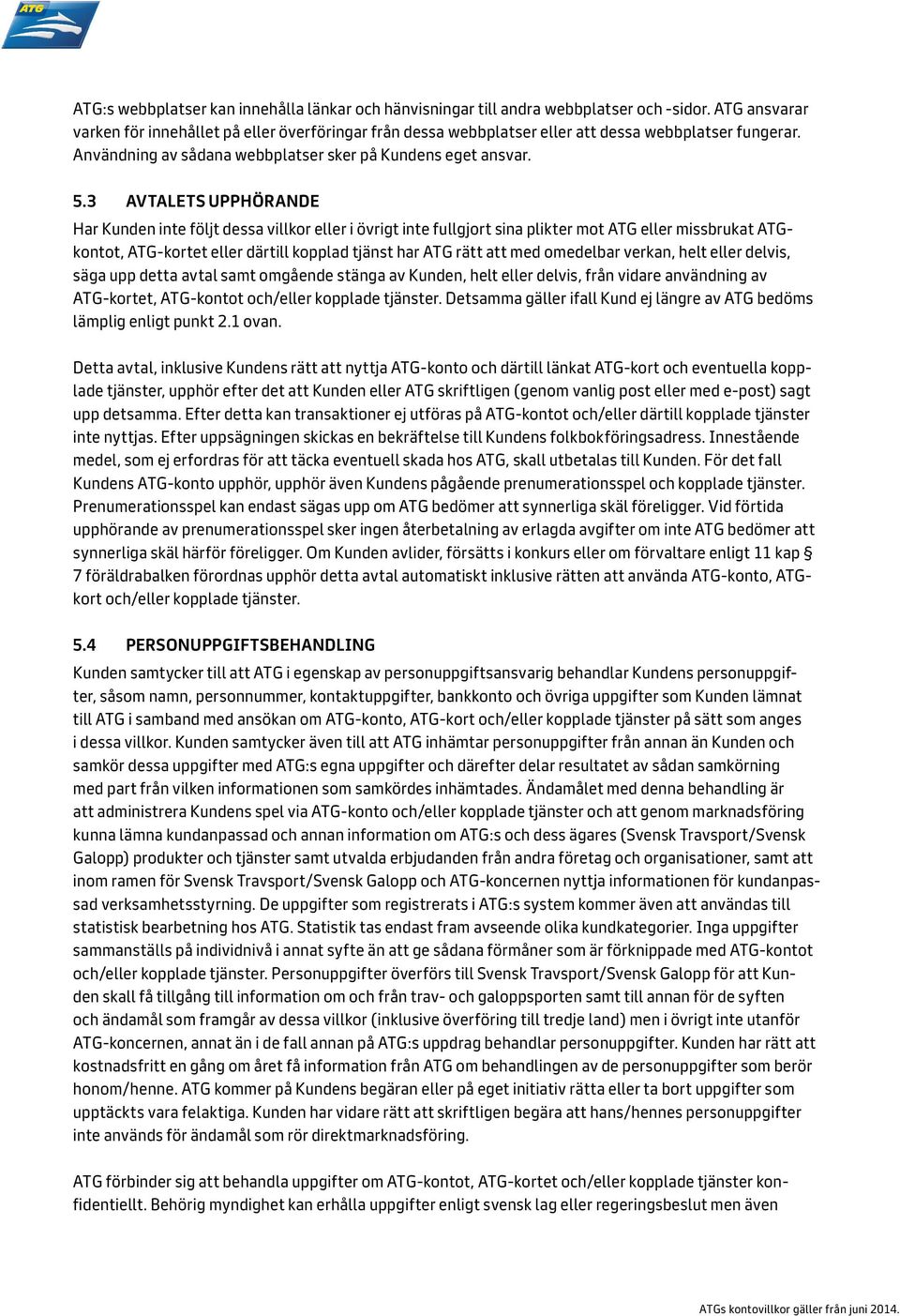 3 AVTALETS UPPHÖRANDE Har Kunden inte följt dessa villkor eller i övrigt inte fullgjort sina plikter mot ATG eller missbrukat ATGkontot, ATG-kortet eller därtill kopplad tjänst har ATG rätt att med