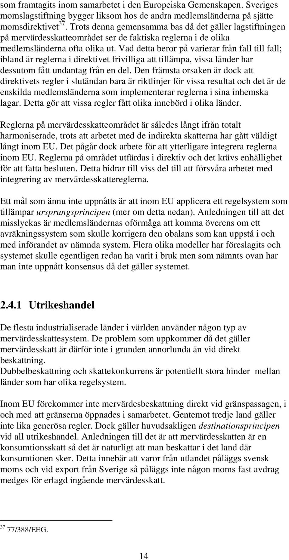 Vad detta beror på varierar från fall till fall; ibland är reglerna i direktivet frivilliga att tillämpa, vissa länder har dessutom fått undantag från en del.