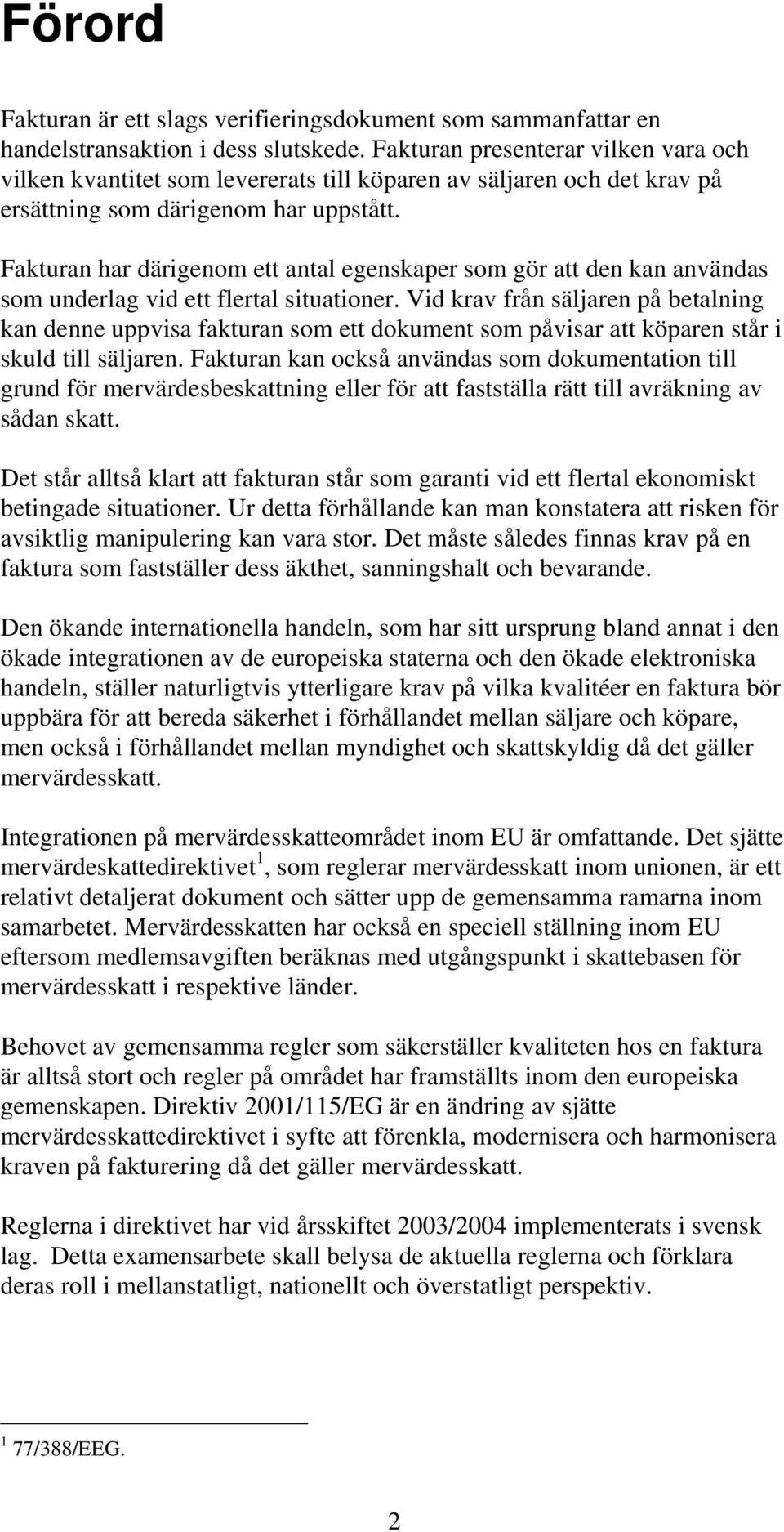 Fakturan har därigenom ett antal egenskaper som gör att den kan användas som underlag vid ett flertal situationer.