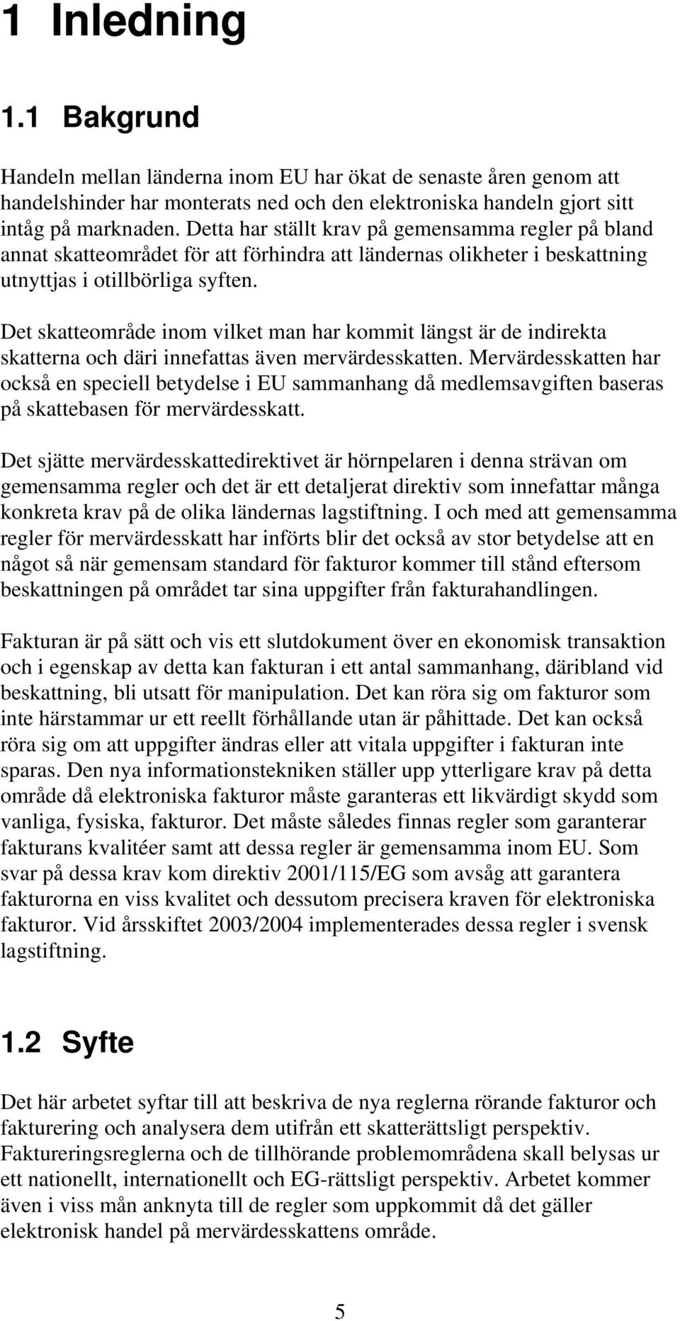 Det skatteområde inom vilket man har kommit längst är de indirekta skatterna och däri innefattas även mervärdesskatten.