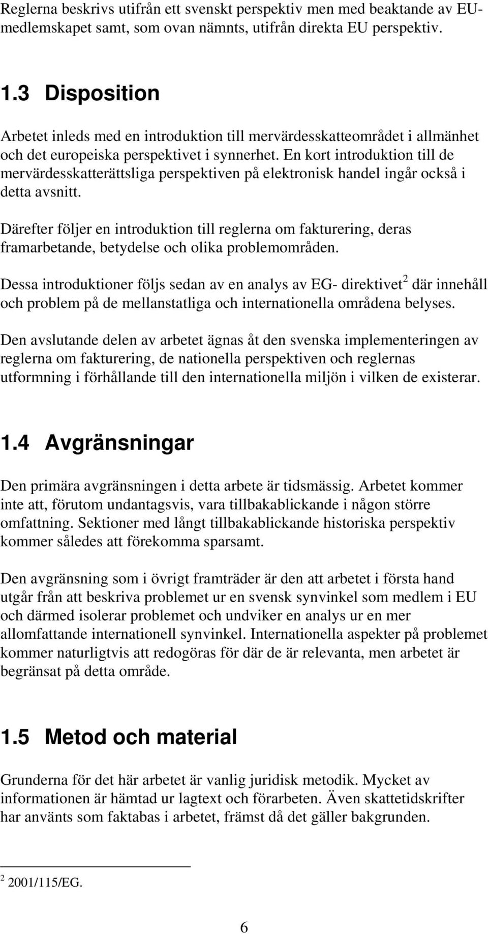 En kort introduktion till de mervärdesskatterättsliga perspektiven på elektronisk handel ingår också i detta avsnitt.