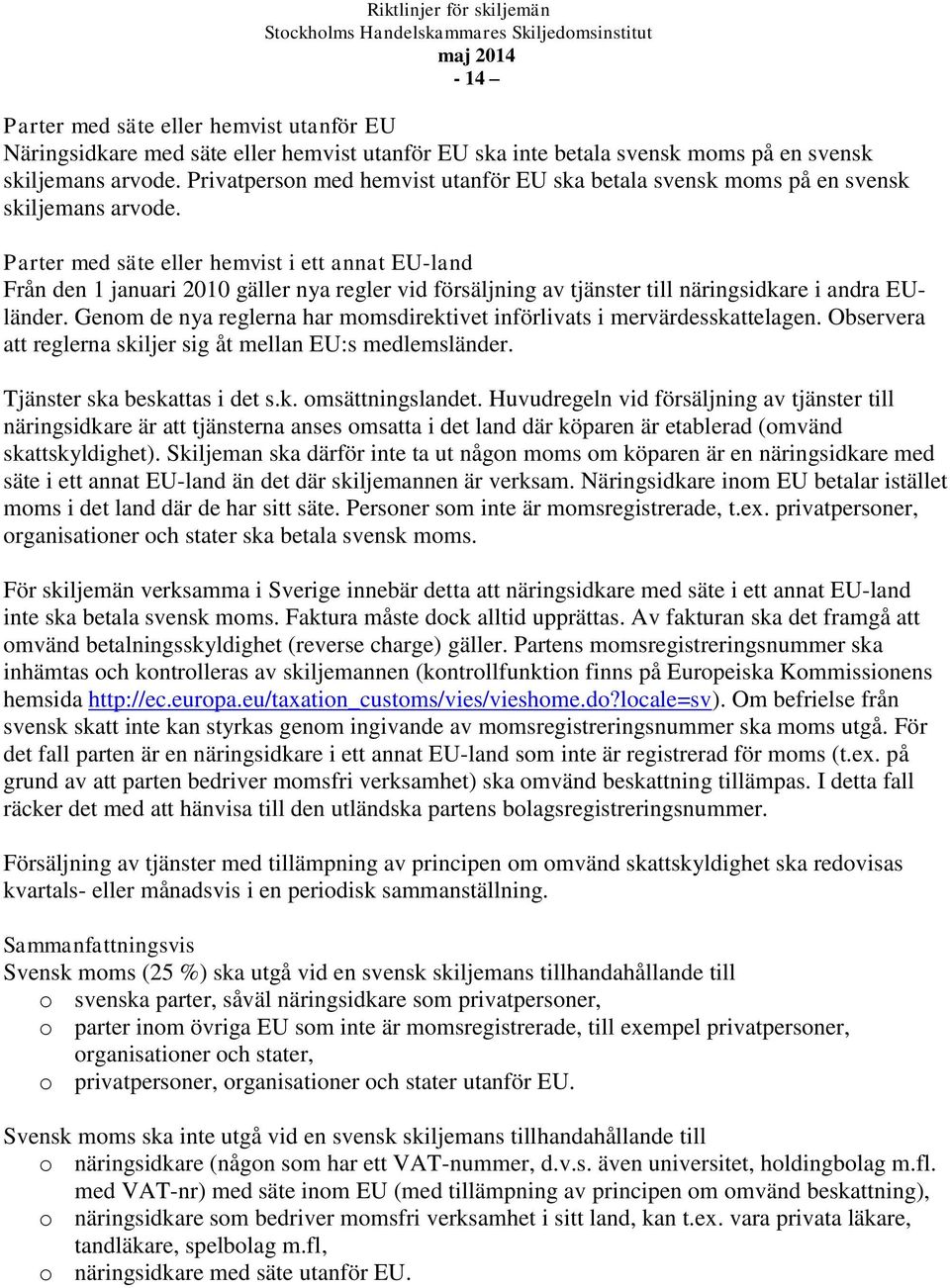 Parter med säte eller hemvist i ett annat EU-land Från den 1 januari 2010 gäller nya regler vid försäljning av tjänster till näringsidkare i andra EUländer.