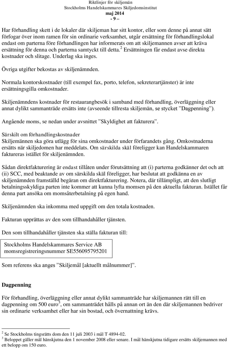 2 Ersättningen får endast avse direkta kostnader och slitage. Underlag ska inges. Övriga utgifter bekostas av skiljenämnden.