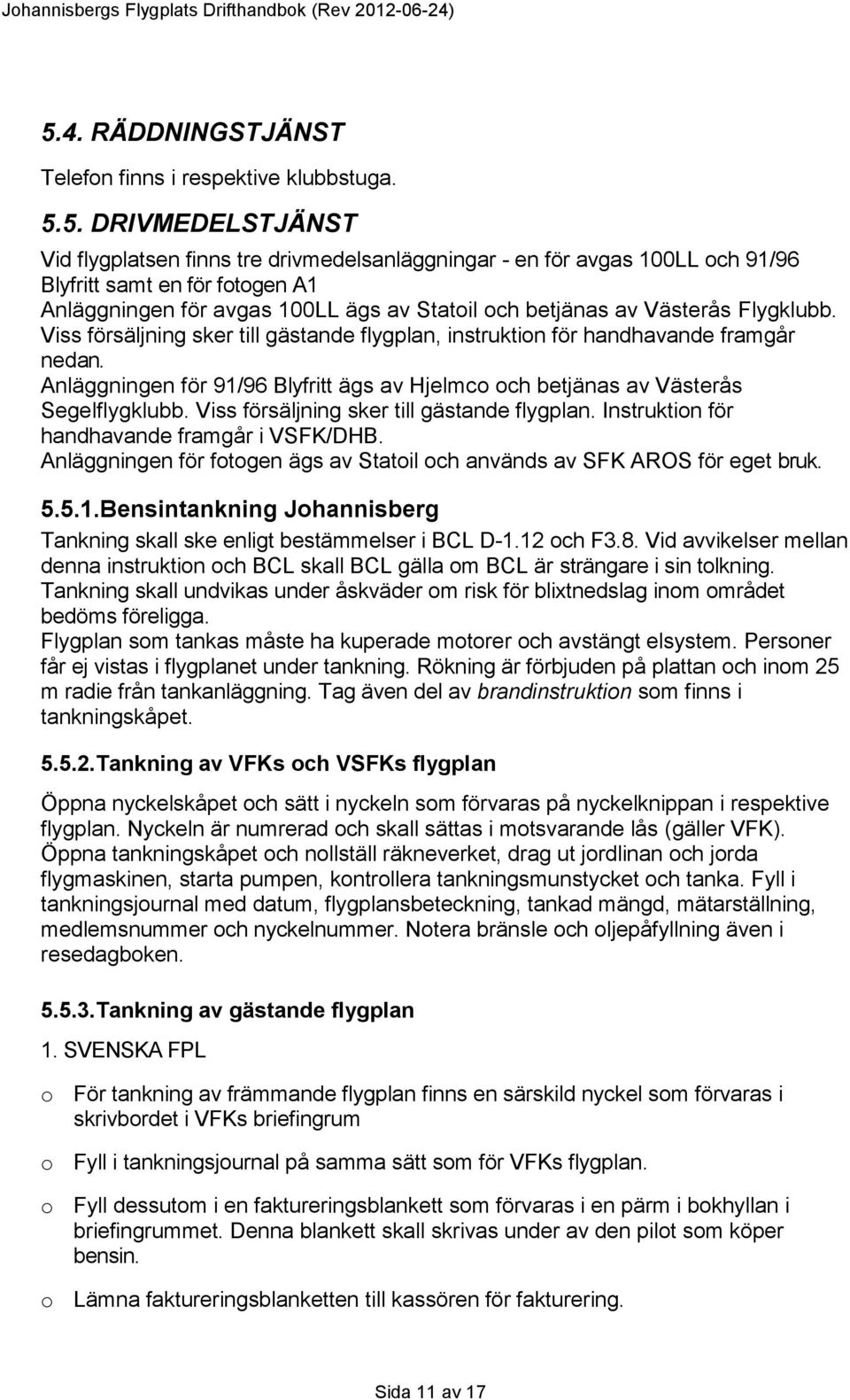 Anläggningen för 91/96 Blyfritt ägs av Hjelmco och betjänas av Västerås Segelflygklubb. Viss försäljning sker till gästande flygplan. Instruktion för handhavande framgår i VSFK/DHB.