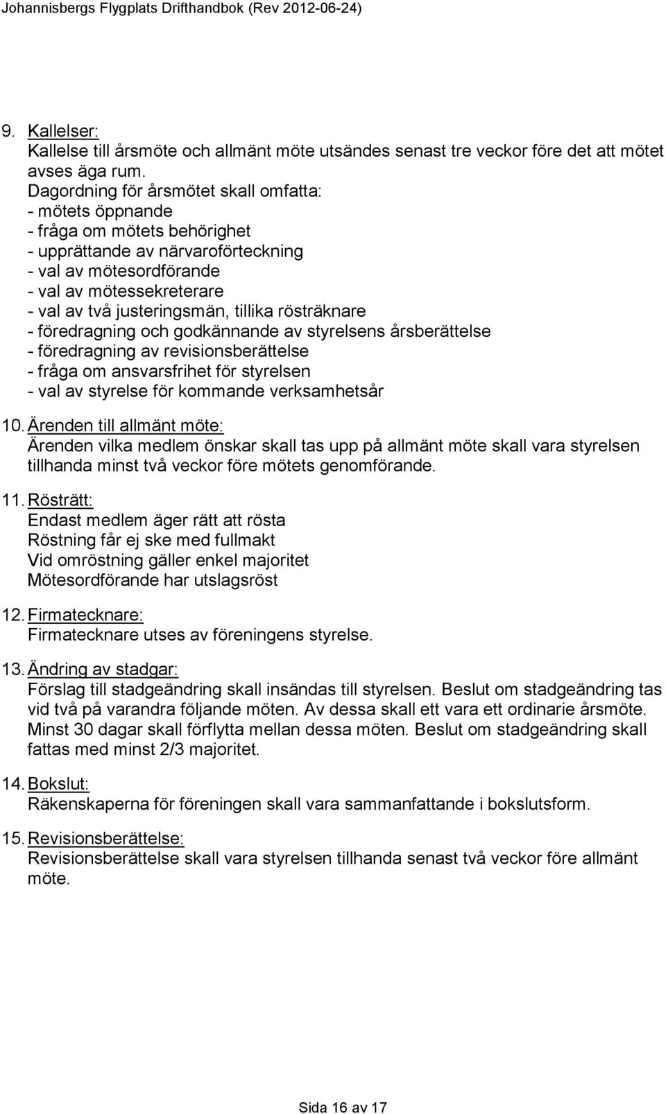 justeringsmän, tillika rösträknare - föredragning och godkännande av styrelsens årsberättelse - föredragning av revisionsberättelse - fråga om ansvarsfrihet för styrelsen - val av styrelse för