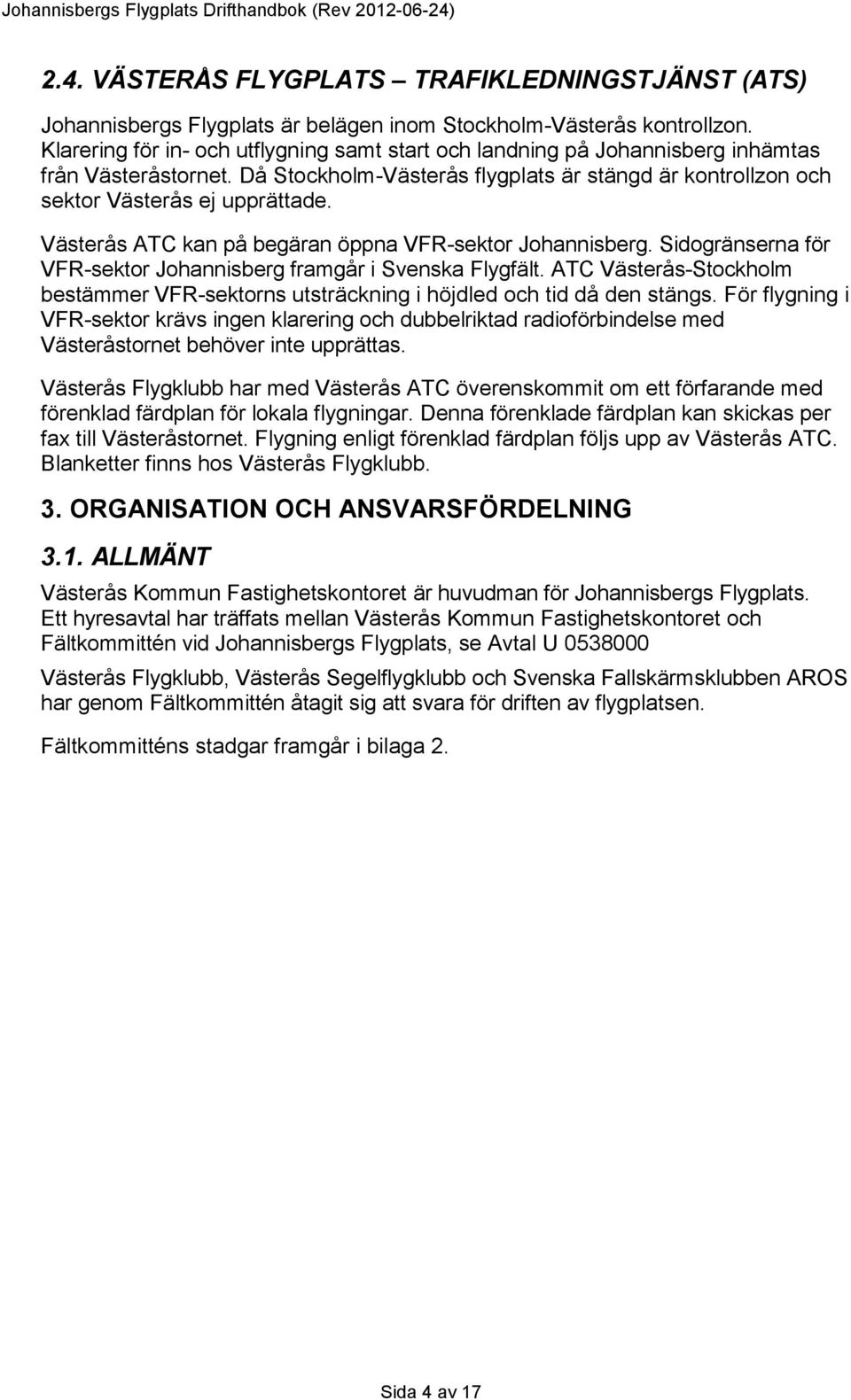 Västerås ATC kan på begäran öppna VFR-sektor Johannisberg. Sidogränserna för VFR-sektor Johannisberg framgår i Svenska Flygfält.