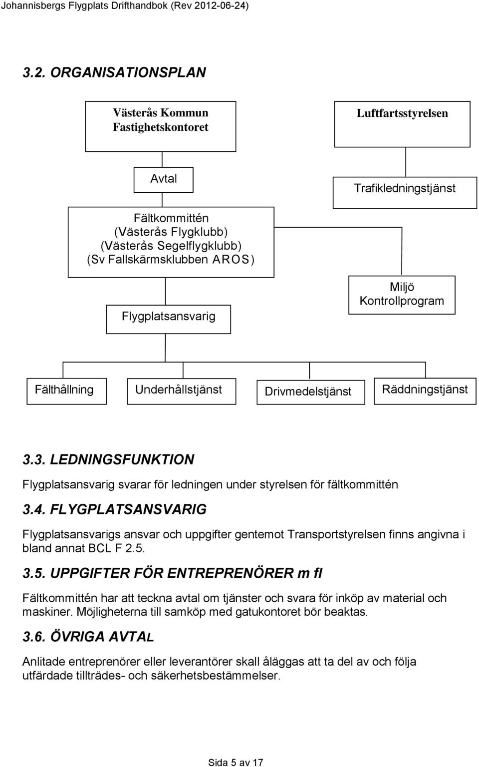 4. FLYGPLATSANSVARIG Flygplatsansvarigs ansvar och uppgifter gentemot Transportstyrelsen finns angivna i bland annat BCL F 2.5.