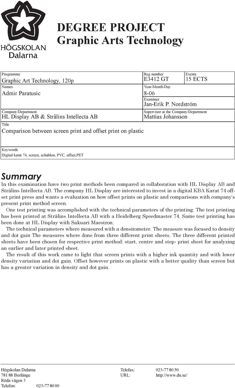 Nordström Supervisor at the Company/Department Mattias Johansson Keywords Digital karat 74, screen, schablon, PVC, offset,pt Summary In this examination have two print methods been compared in